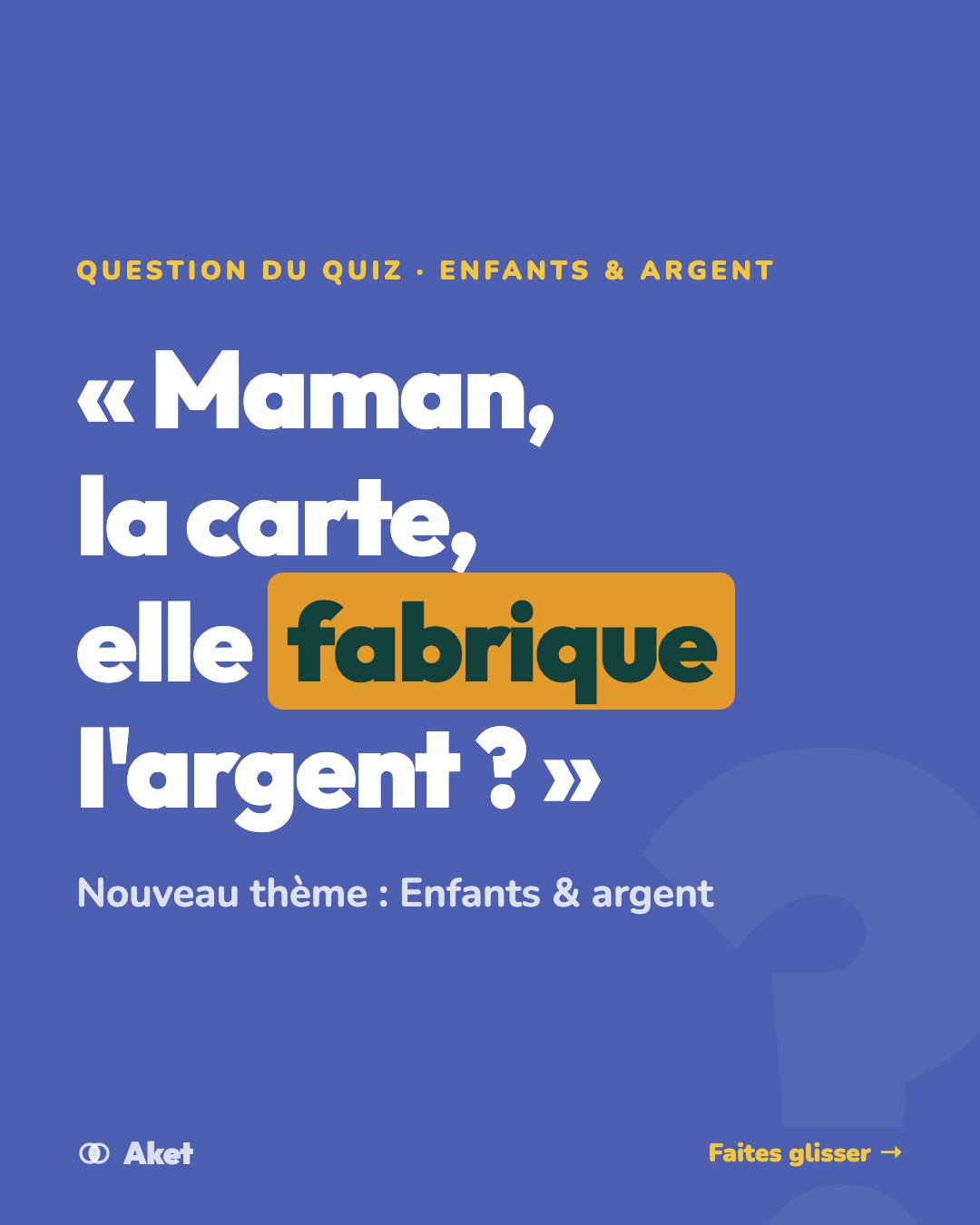Visuel Aket : « Maman, la carte, elle fabrique l’argent ? »